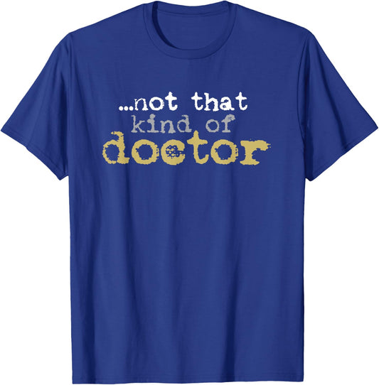 Not That Kind Of Doctor Funny Post Grad PhD Candidate PhD T-Shirt - T-Shirt | Royal