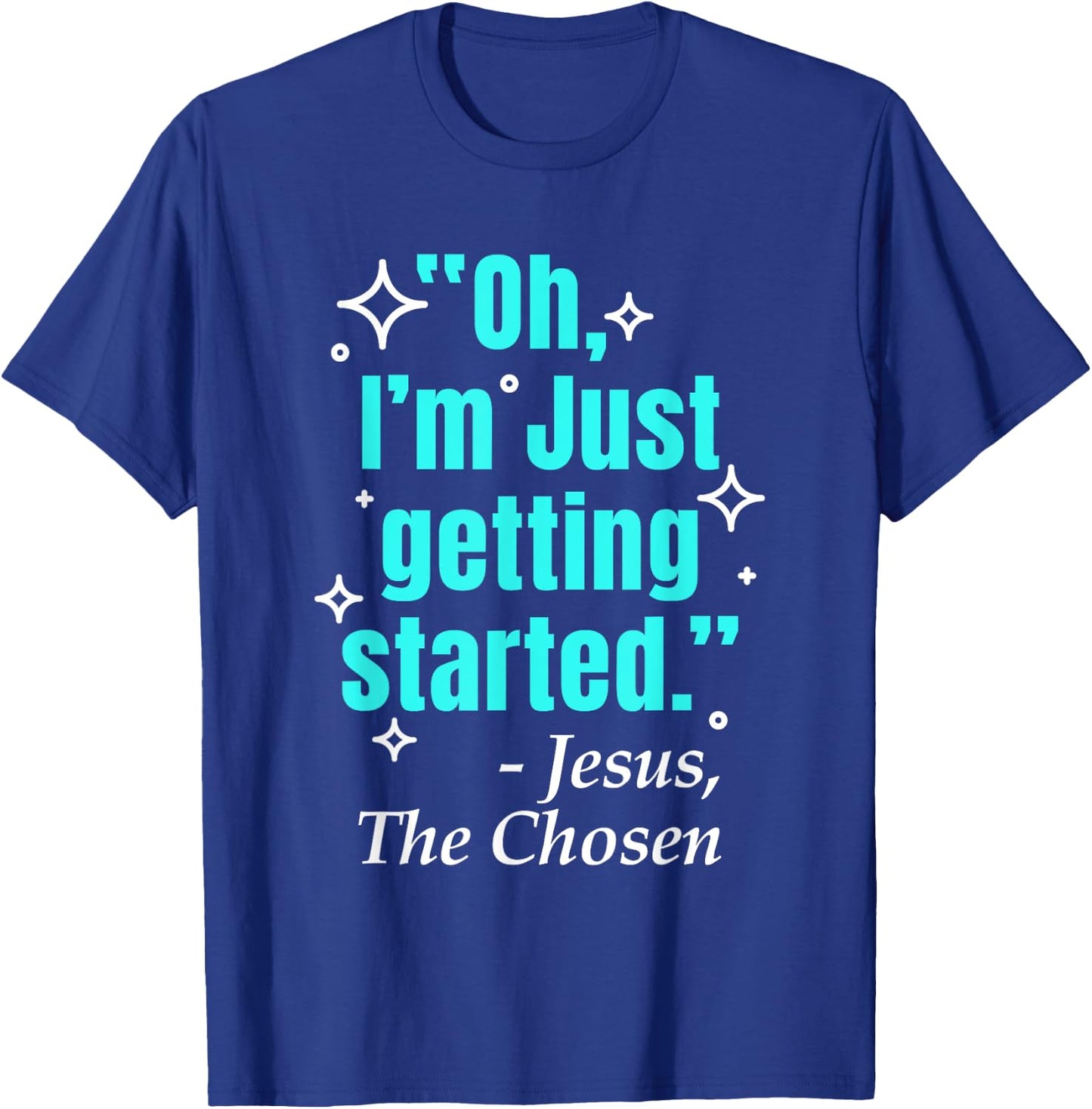 Jesus Said Oh I'm Just Getting Started Jesus The Chosen T-Shirt - T-Shirt | Royal