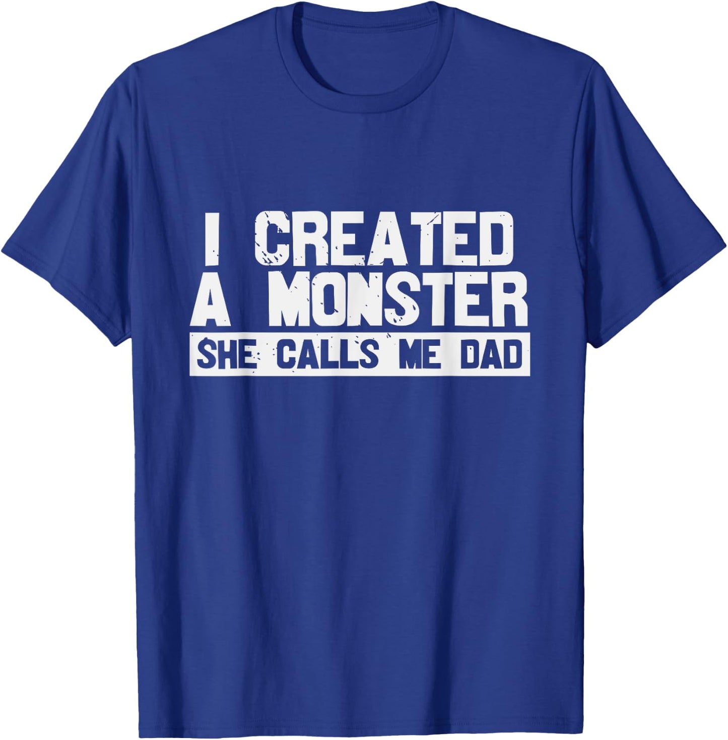 I Created A Monster She Calls Me Dad T-Shirt - T-Shirt | Royal