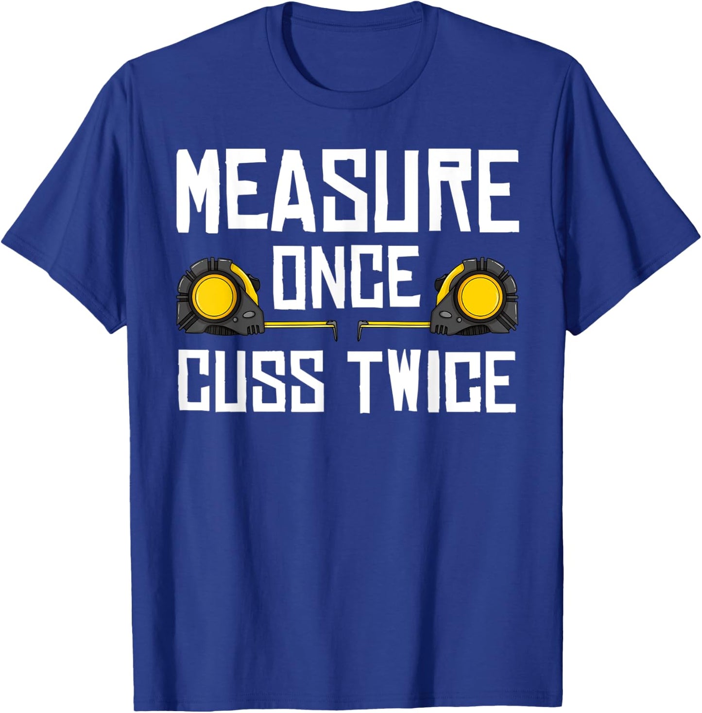 Measure Once Cuss Twice Carpenter Woodworking T-Shirt - T-Shirt | Royal