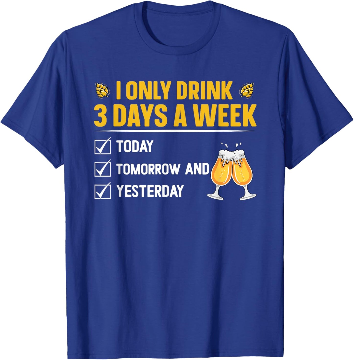I only drink 3 days a week - Beer T-Shirt - T-Shirt | Royal