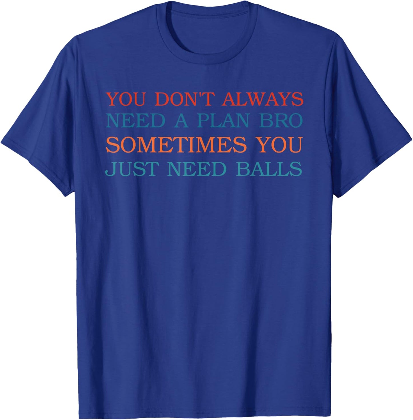 You Don't Always Need A Plan Bro Sometimes T-Shirt - T-Shirt | Royal