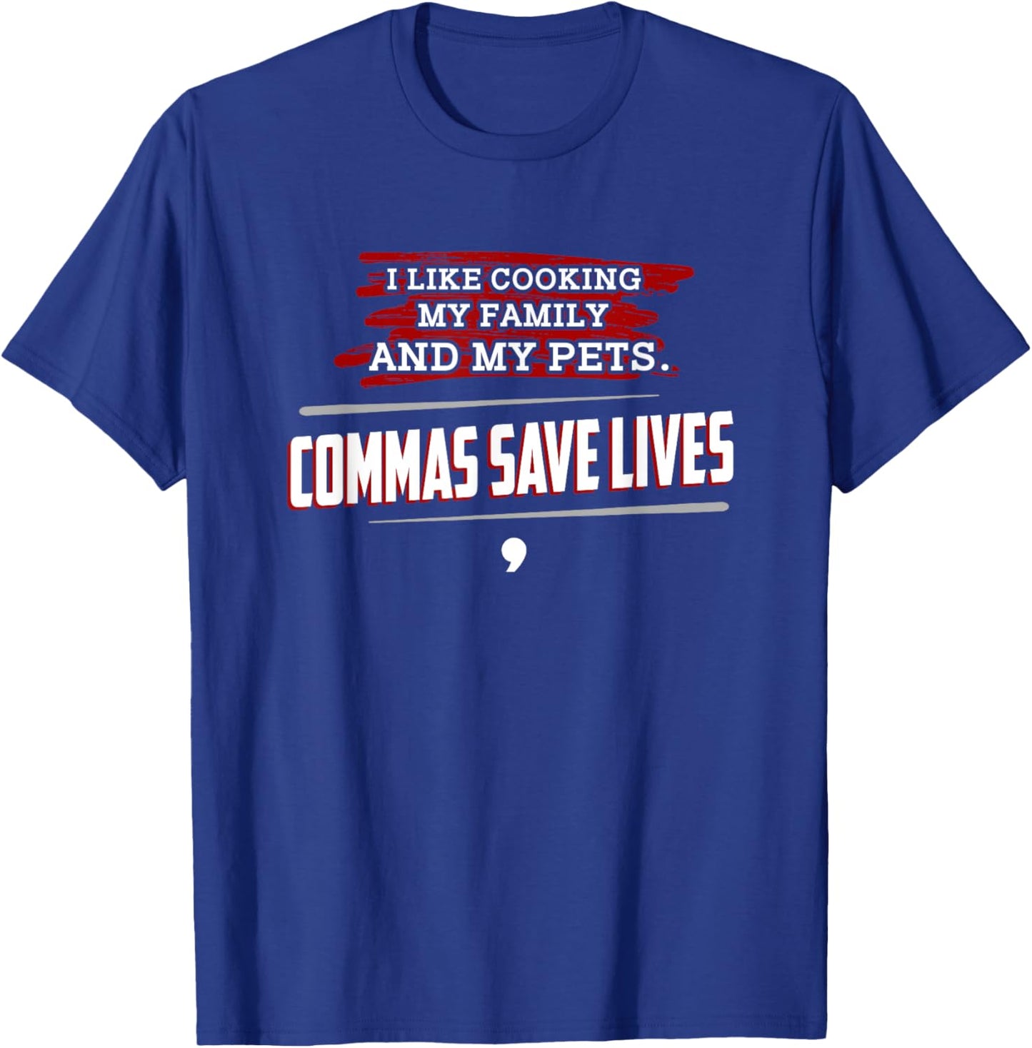 I Like Cooking My Family And Pets, Commas Save Lives T-Shirt - T-Shirt | Royal