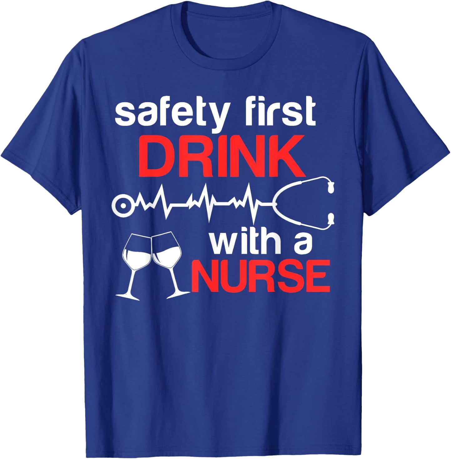 Safety First Drink with a Nurse Funny Wine Drinking T-Shirt - T-Shirt | Royal