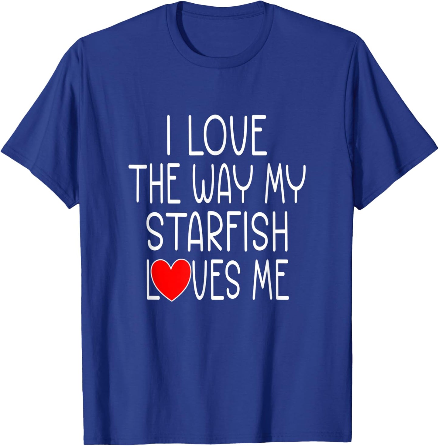 I Love The Way My Starfish Loves Me - Funny Starfish T-Shirt - T-Shirt | Royal
