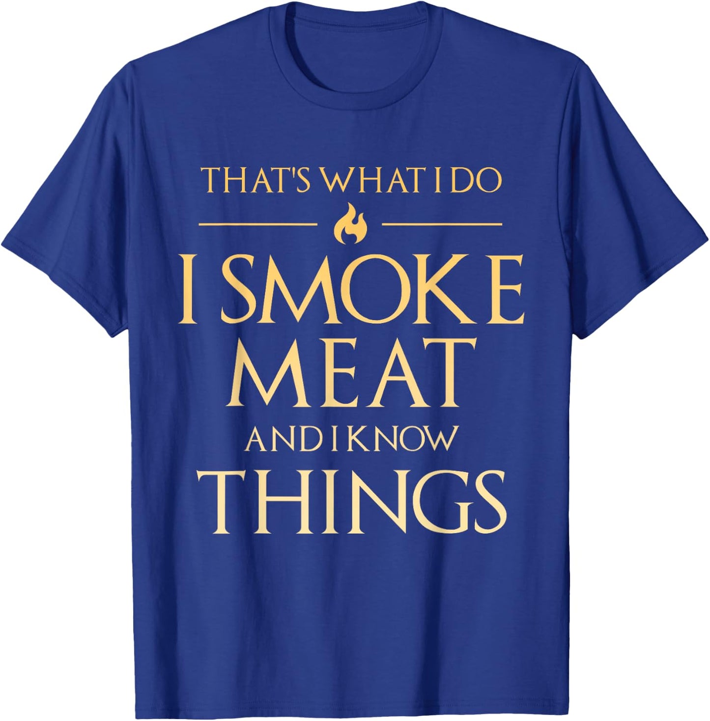 That's What I Do I Smoke Meat And I Know Things Dad BBQ Men T-Shirt - T-Shirt | Royal