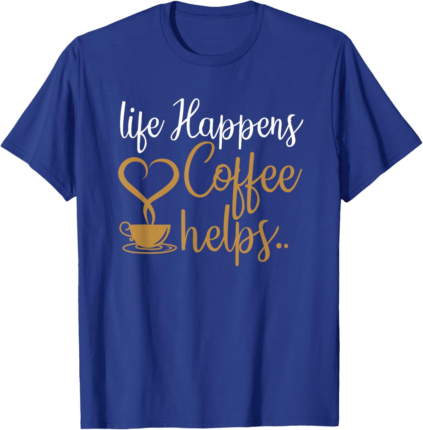 Life Happens Coffee Helps Coffee Caffeine Lovers T-Shirt - T-Shirt | Royal