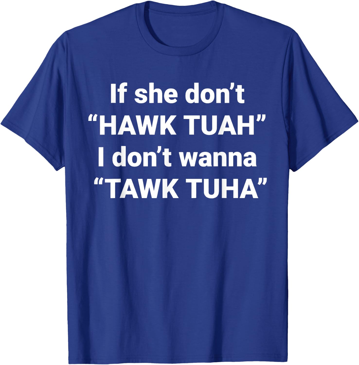 If She Don't Hawk Tuah I Don't Wanna Tawk Tuha T-Shirt - T-Shirt | Royal