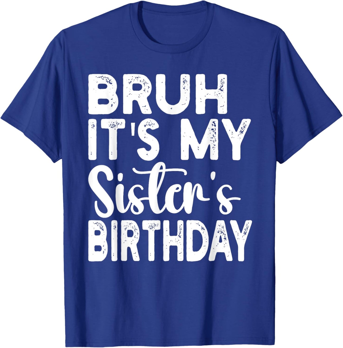 Bruh Its My Sister's Birthday Funny Saying Sarcastic Brother T-Shirt - T-Shirt | Royal