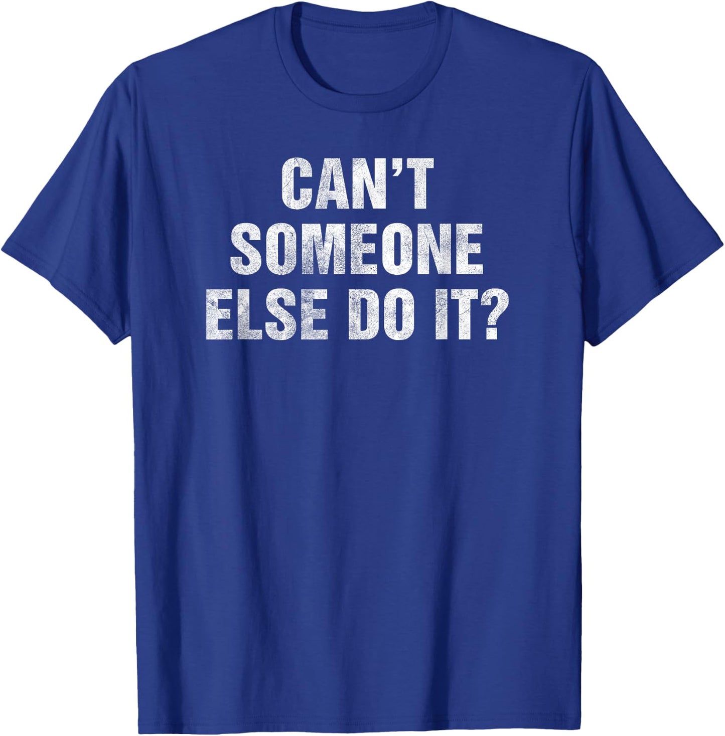 Cant Someone Else Do It Gag Gift Lazy People Teens Funny T-Shirt - T-Shirt | Royal