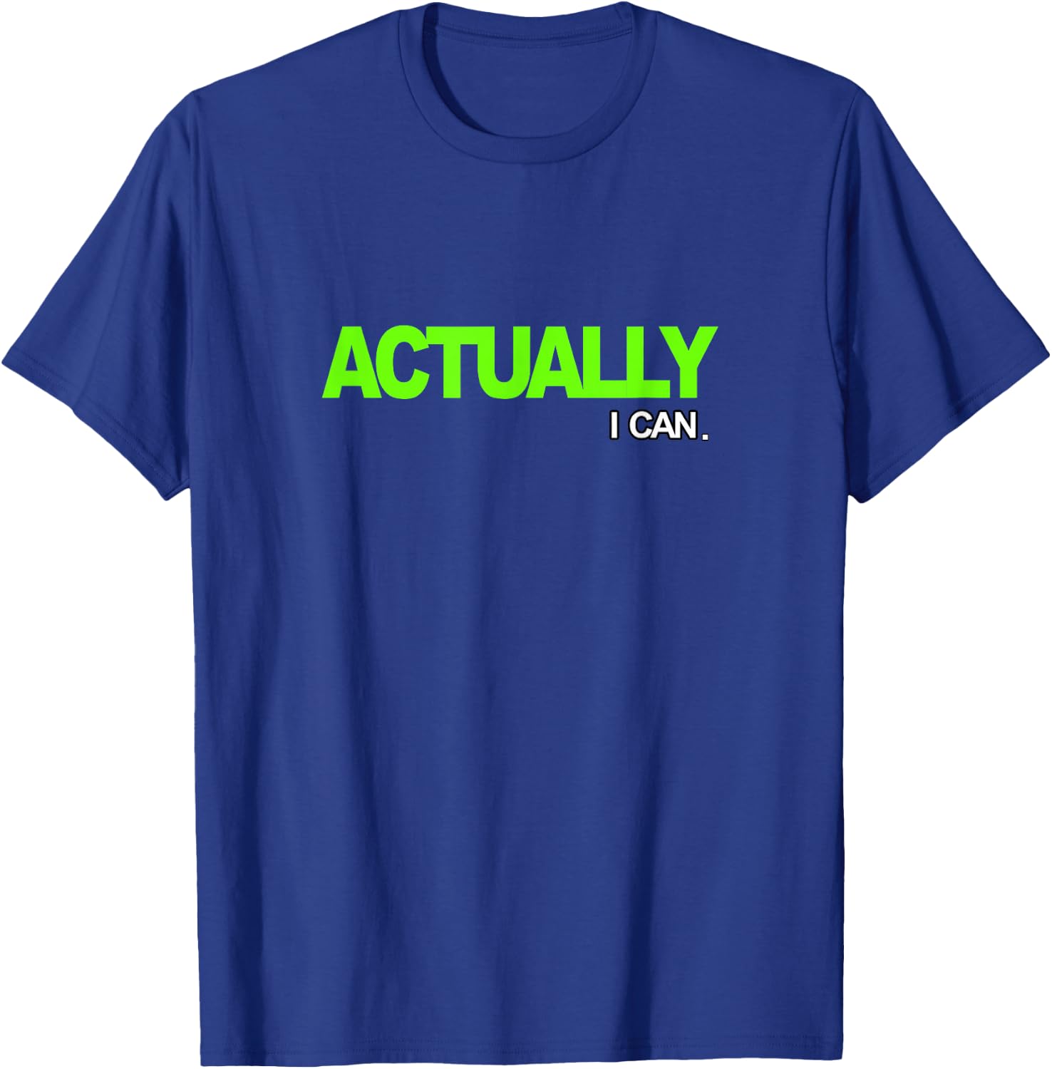 Green Actually I Can Green Graphic T-Shirt - T-Shirt | Royal