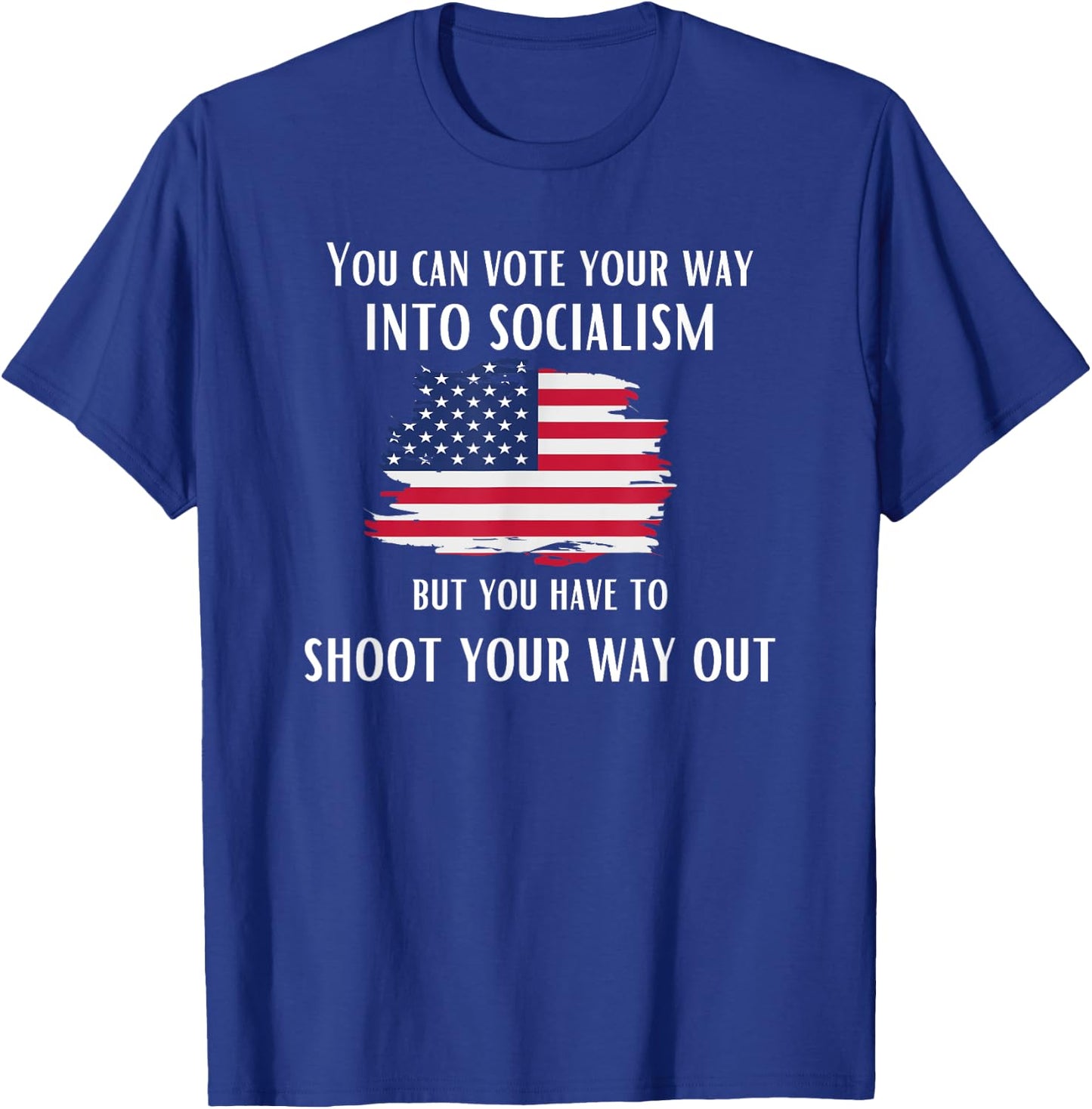Can Vote Your Way Into Socialism, but Shoot Your Way Out. T-Shirt - T-Shirt | Royal