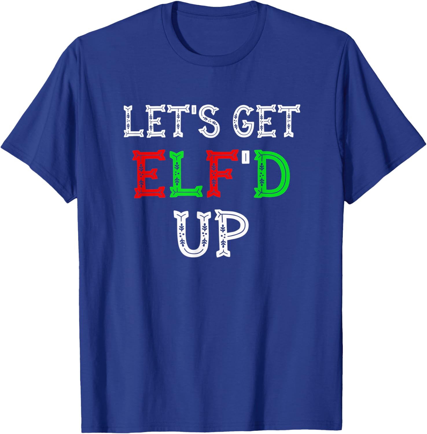Let's get Elf'd up | Funny Christmas Elf drinking gift T-Shirt - T-Shirt | Royal