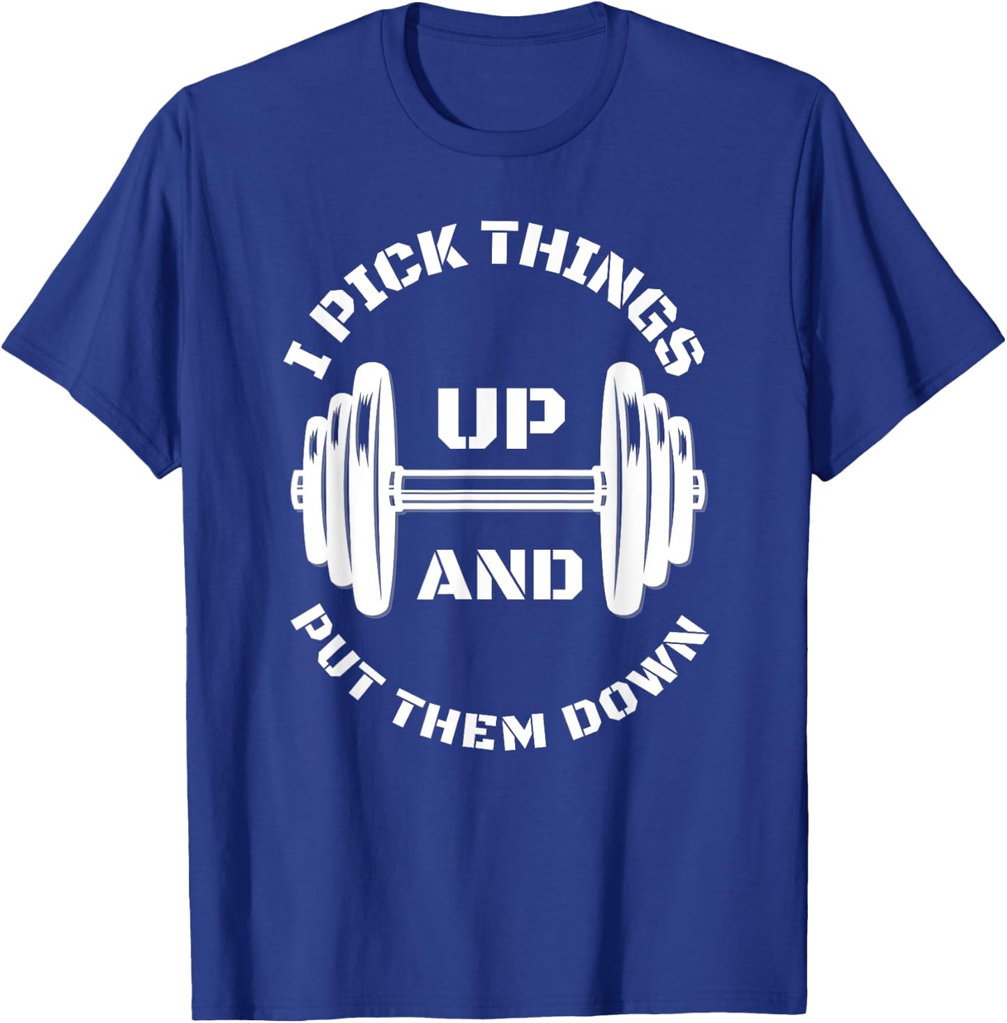 I Pick Things Up And Put Them Down Funny Weightlifting Gym T-Shirt - T-Shirt | Royal