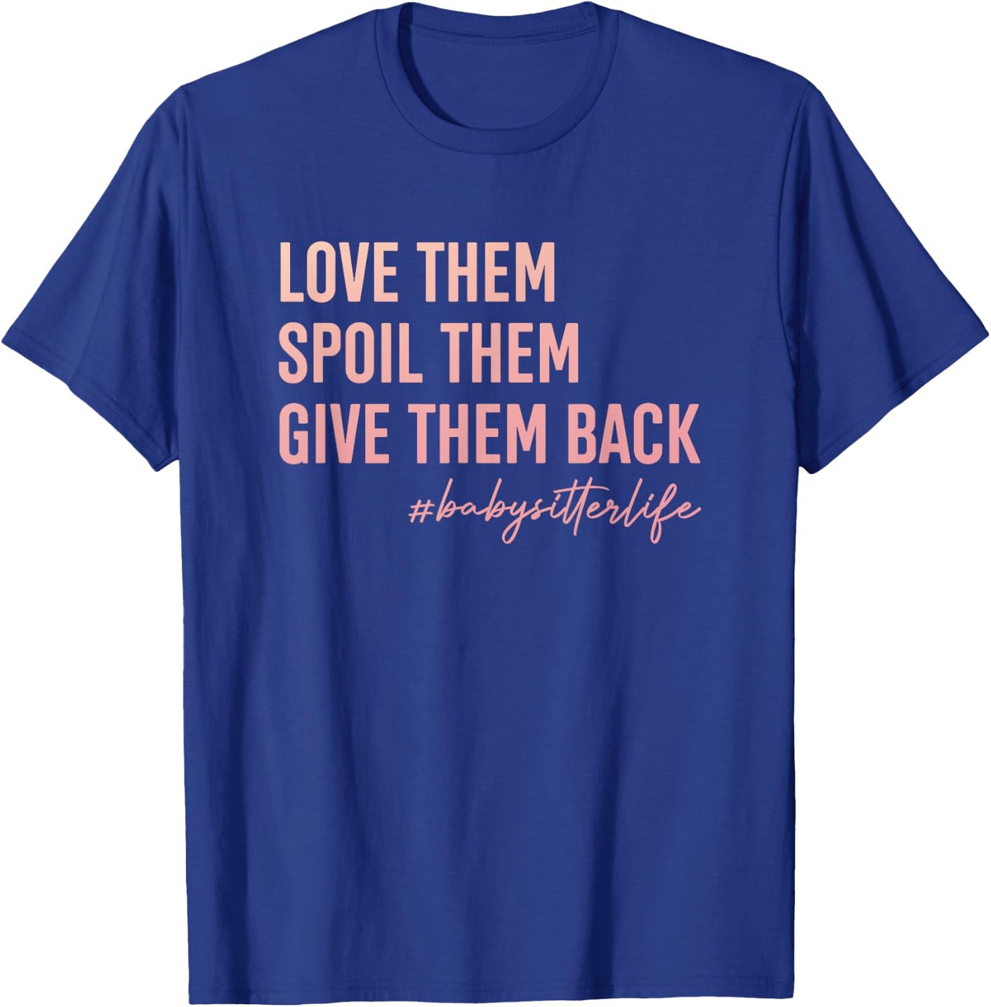 Babysitter Love Them, Spoil Them, Give Them Back Teacher Men Women T-Shirt - T-Shirt | Royal