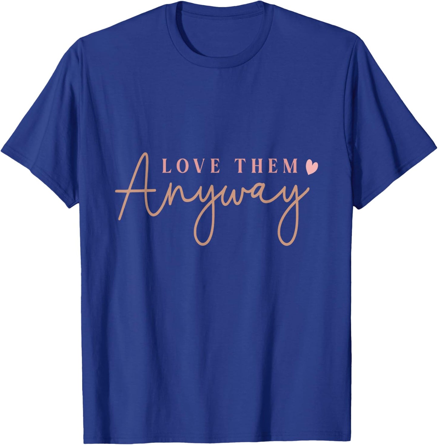 Compassionate Expressions Motivational Love Quote with Heart Design- Love Them Anyway , Small, Black T-Shirt - T-Shirt | Royal