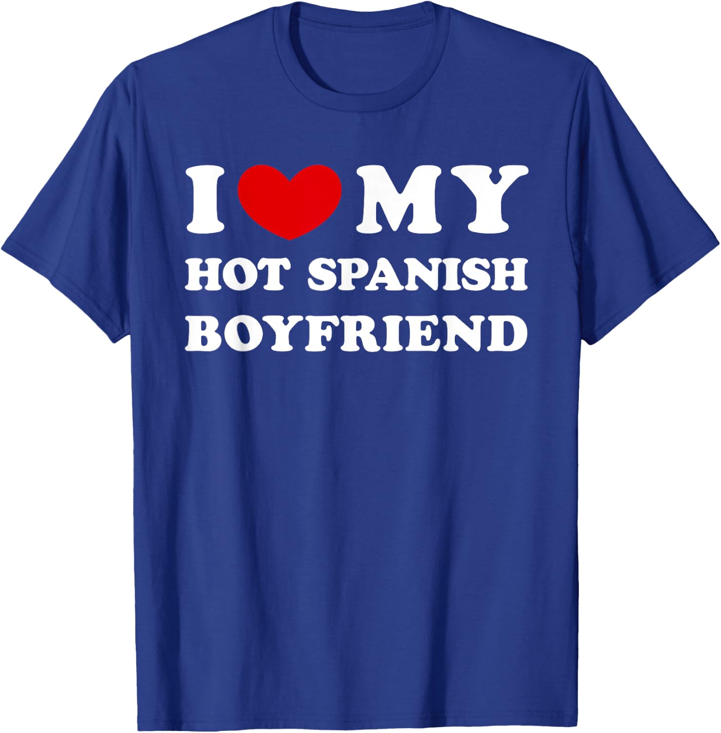 I Love My Hot Spanish Boyfriend, Heißer spanischer Freund T-Shirt - T-Shirt | Royal