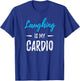 Laughing Is My Cardio Funny Comedian Gift Shirt T-Shirt - T-Shirt | Royal