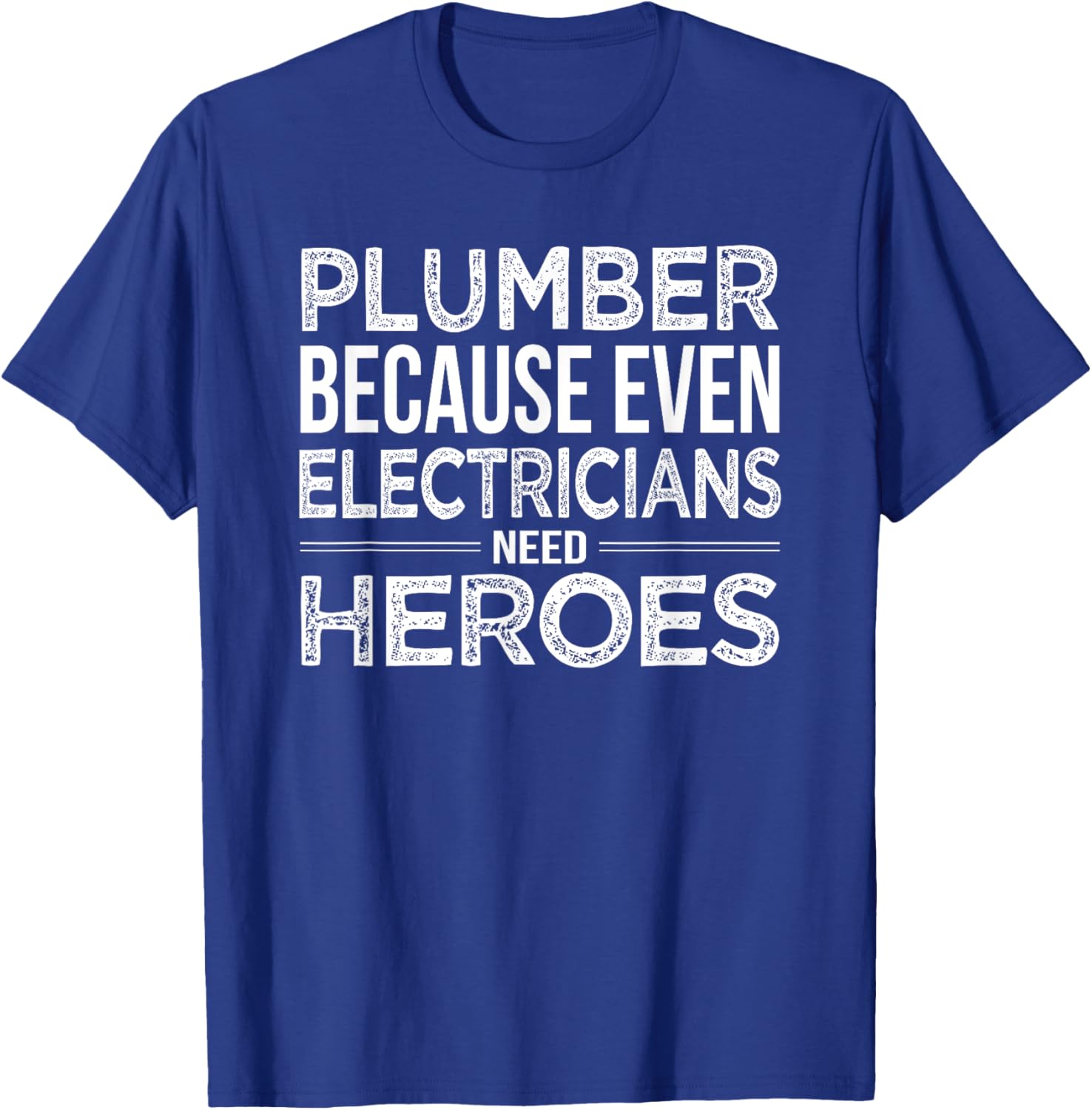 Plumber because even Electricians need Heroes Funny T-Shirt - T-Shirt | Royal