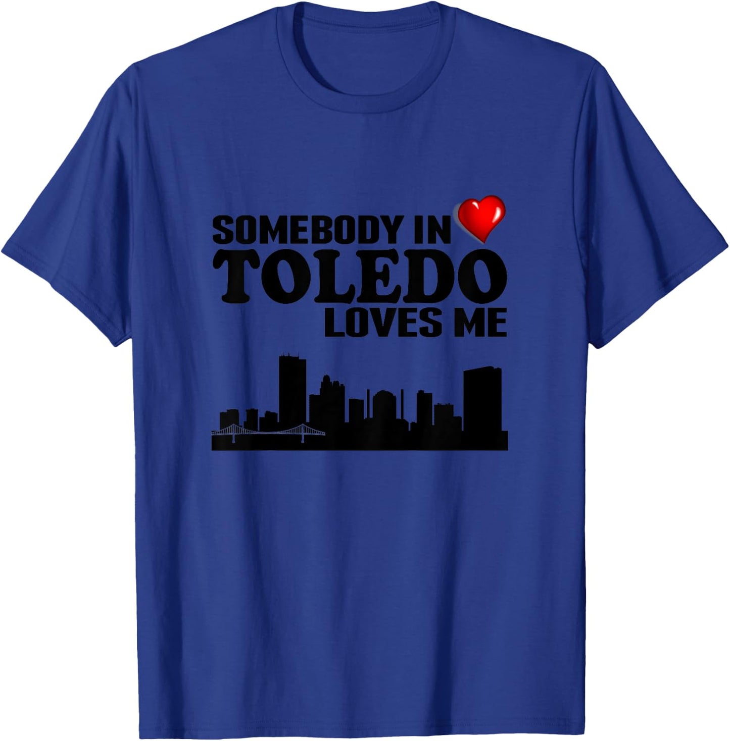 Somebody In Toledo Loves Me T-Shirt - T-Shirt | Royal