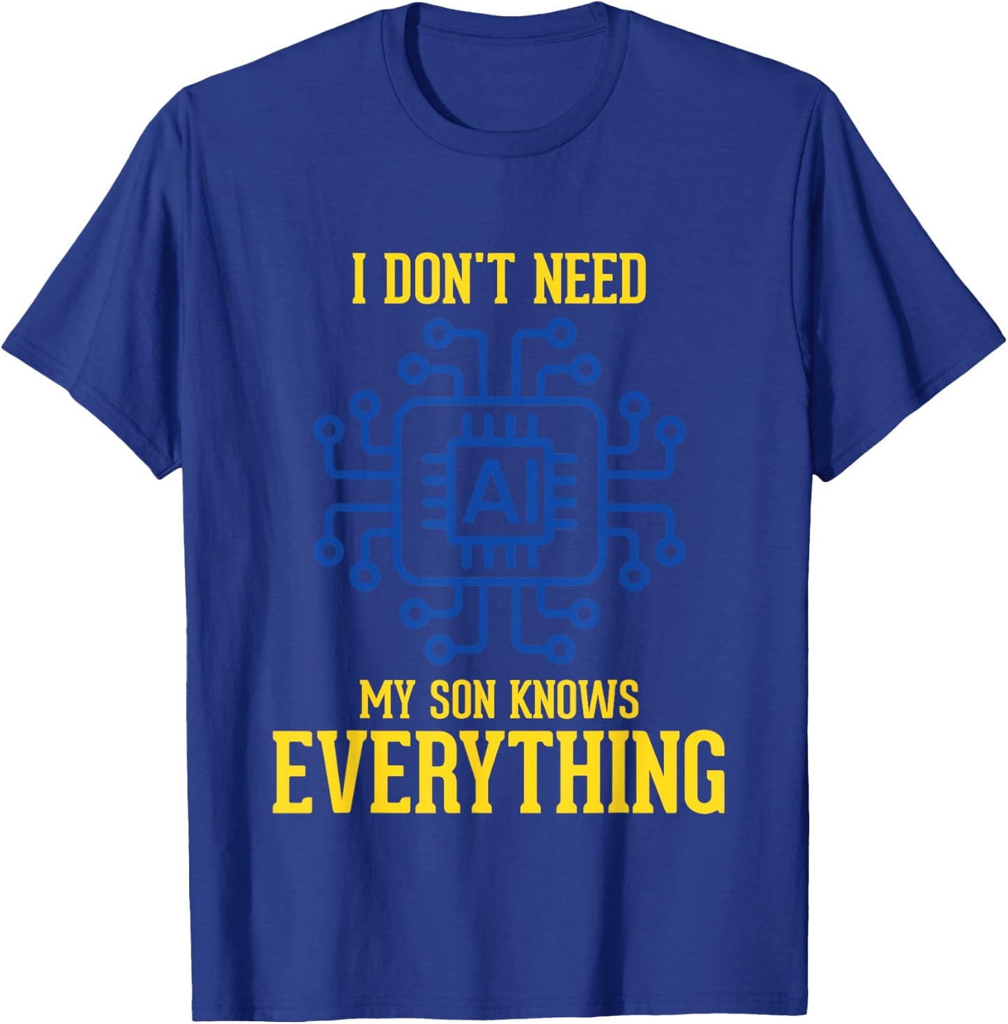 I Don't Need AI My Son Knows Everything Mom Dad Funny T-Shirt - T-Shirt | Royal