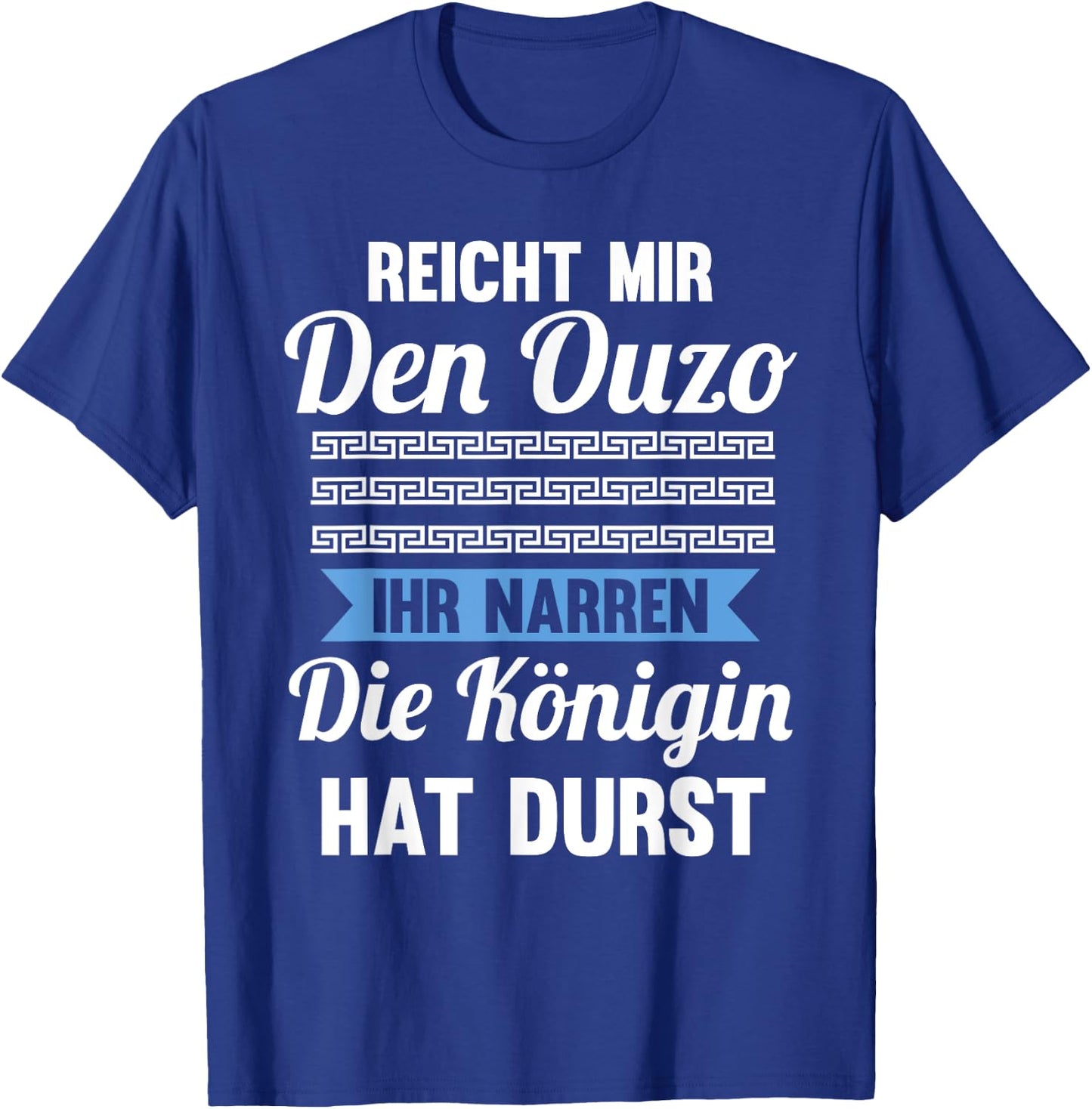 Reichet mir das Ouzo ihr Narren die Königin hat durst T-Shirt - T-Shirt | Royal