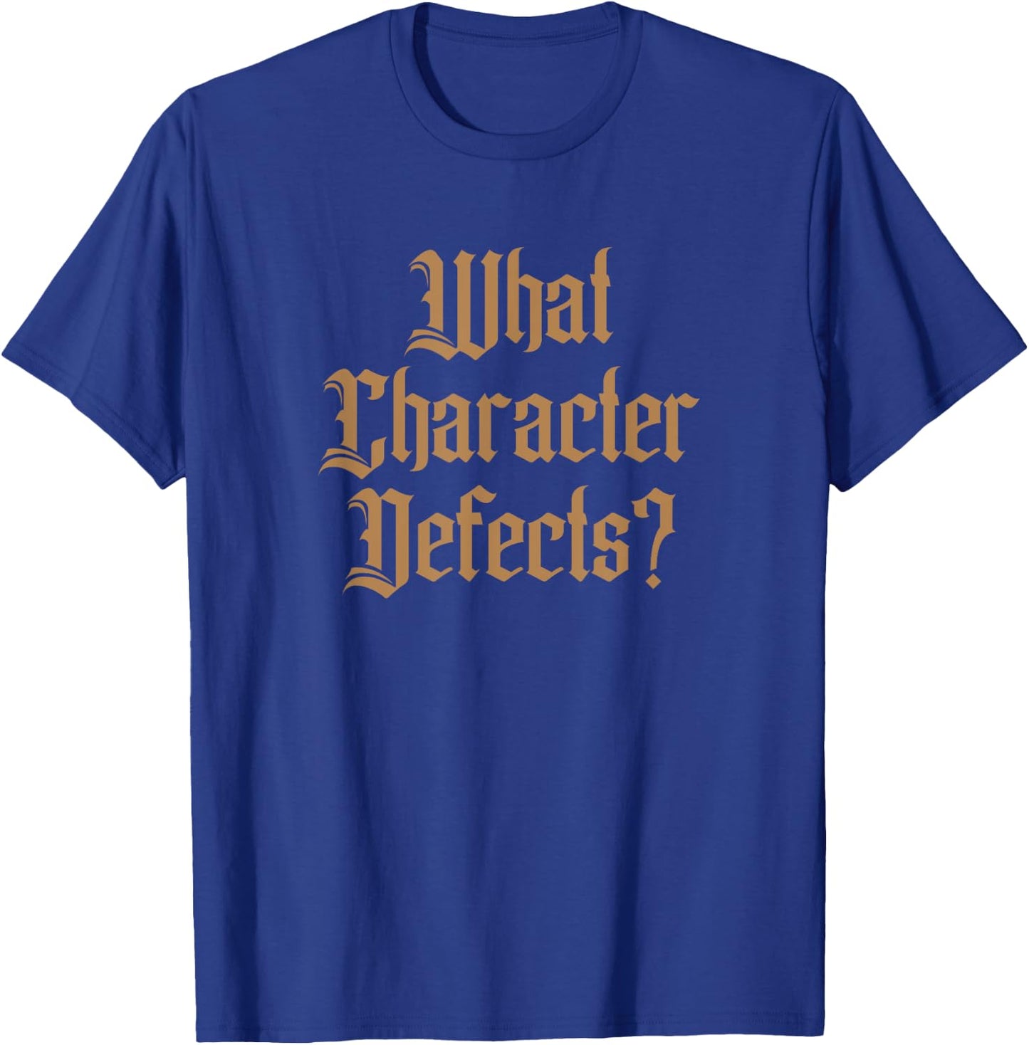 Funny What Character Defects AA NA Sober Addiction Recovery T-Shirt - T-Shirt | Royal