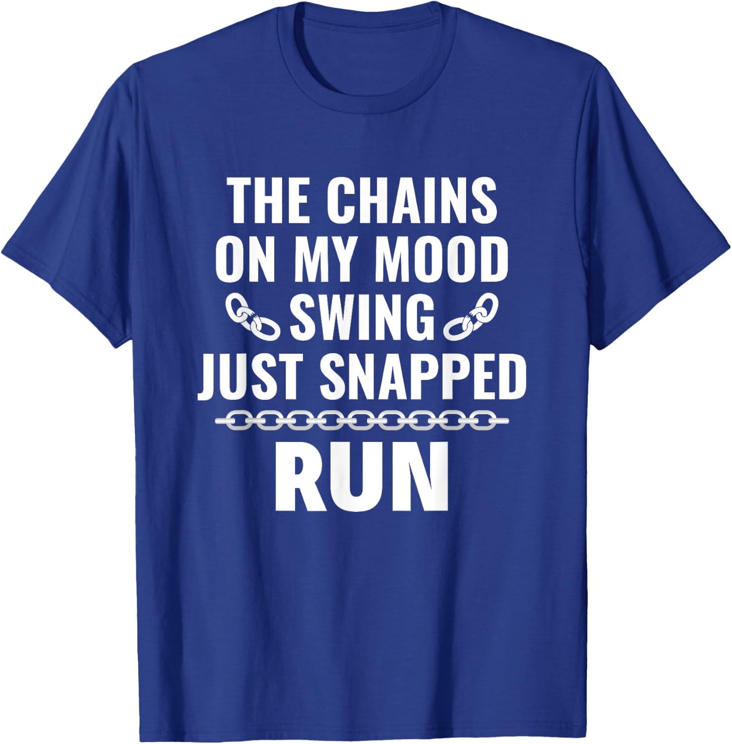 Sarcasm Saying The Chains on my mood swing just snapped run T-Shirt - T-Shirt | Royal