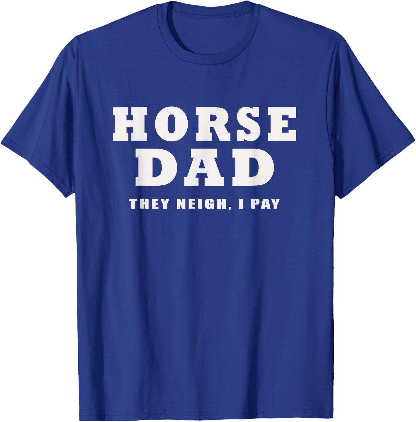 Horse Dad Funny They Neigh I Pay T-Shirt - T-Shirt | Royal