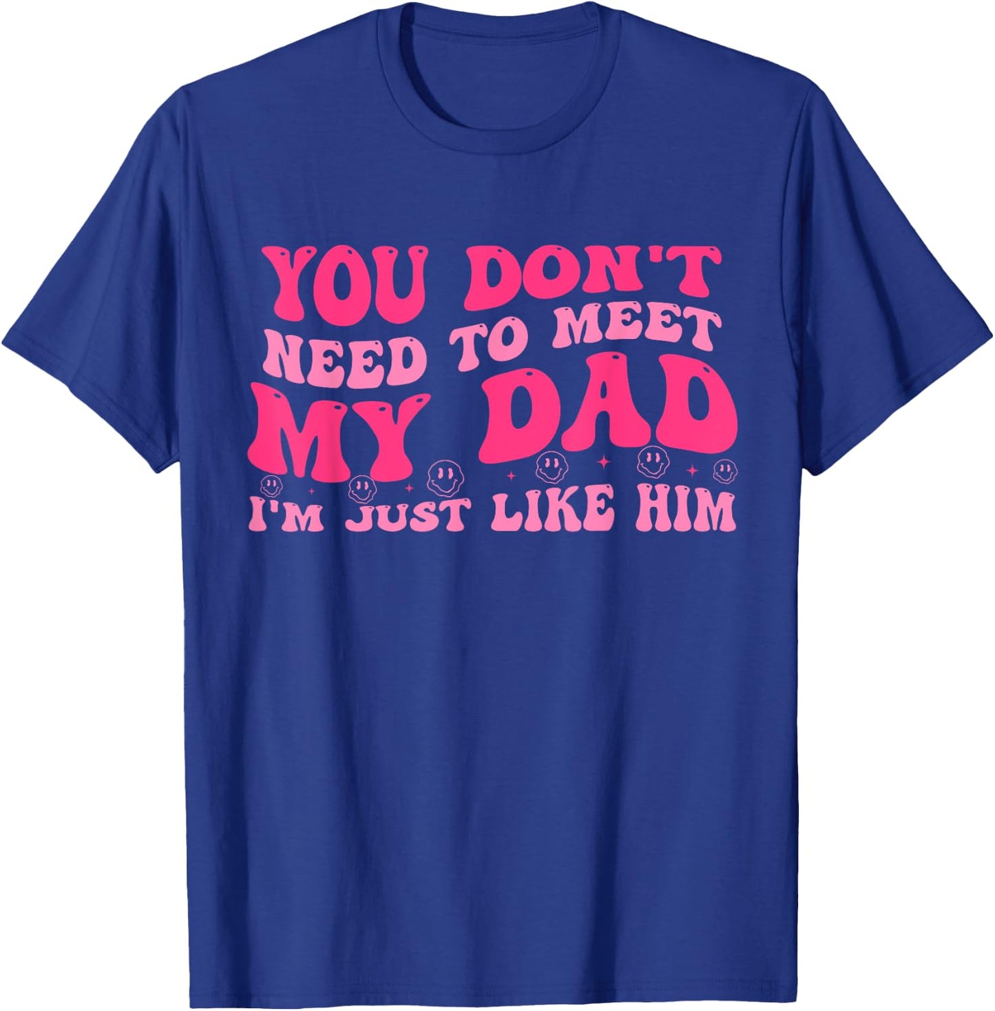 You Don't Need To Meet My-Dad I'm Just Like Him Quote T-Shirt - T-Shirt | Royal