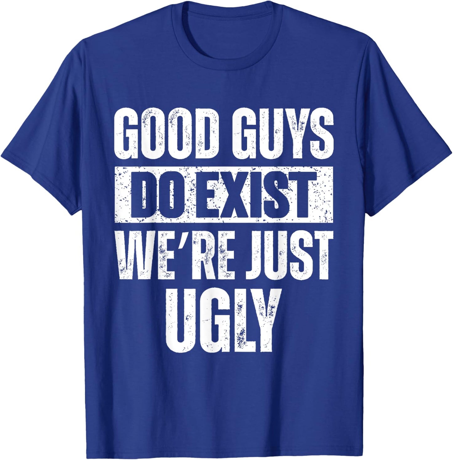 Quote Good Guys Do Exist We're Just Ugly & women T-Shirt - T-Shirt | Royal