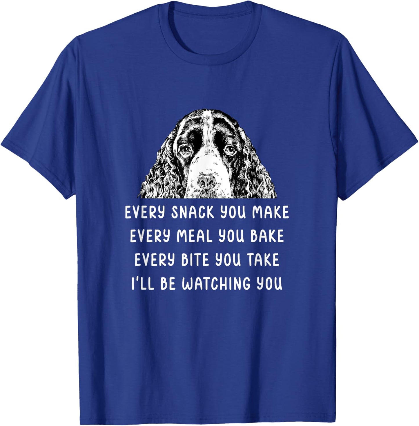 Every snack you make Every meal you bake Springer Spaniel T-Shirt - T-Shirt | Royal