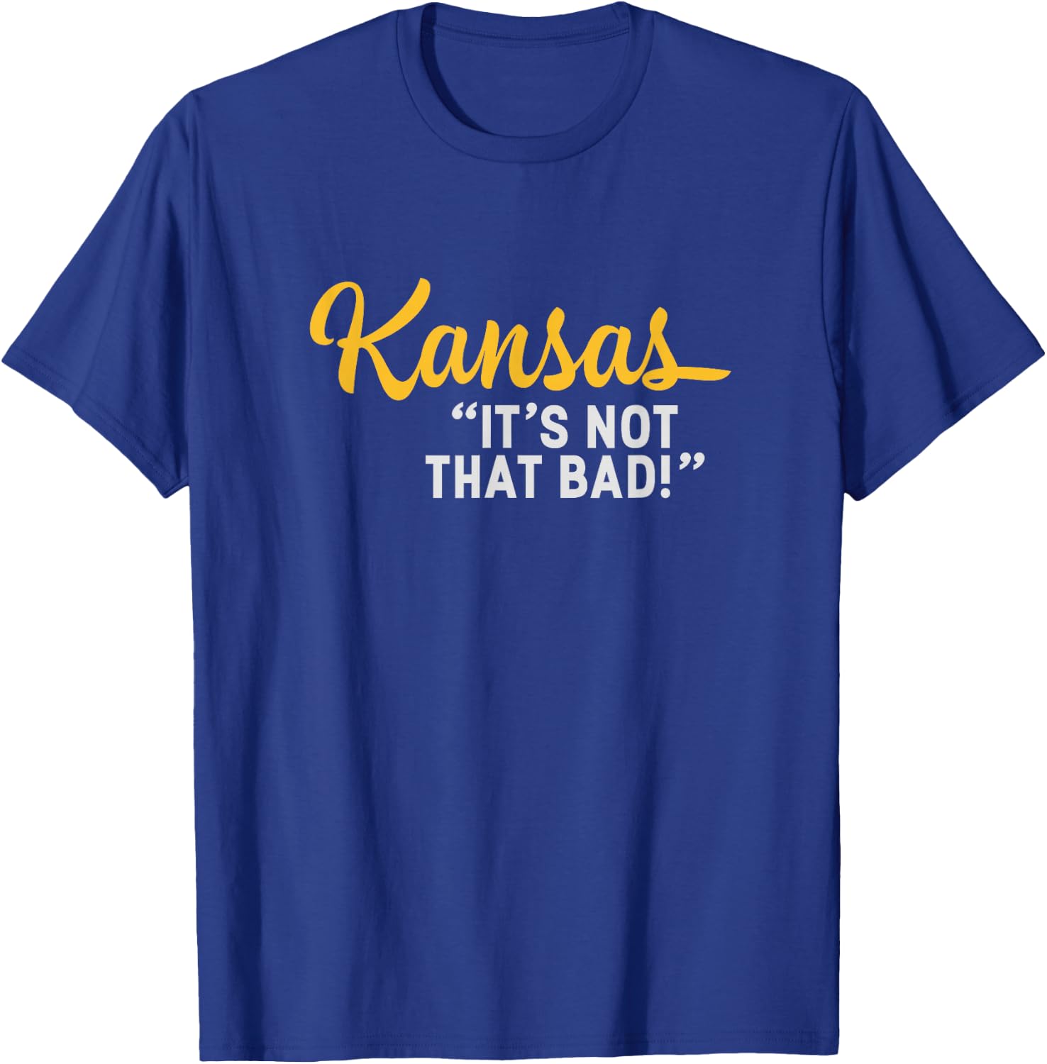 Kansas It's Not That Bad Funny Underrated USA State Pride T-Shirt - T-Shirt | Royal