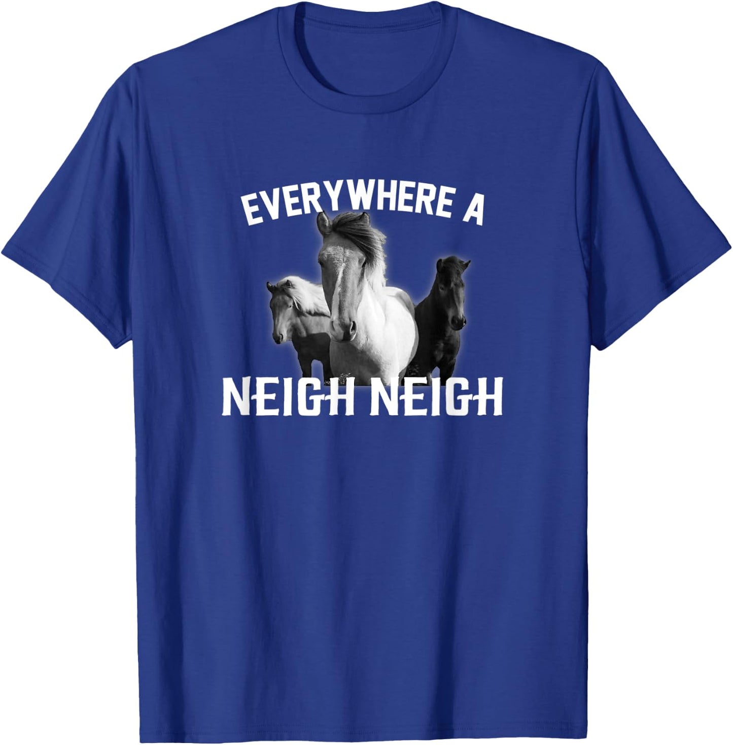 Everywhere a Neigh Neigh T-Shirt - T-Shirt | Royal