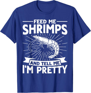 Feed Me Shrimps And Tell Me Im Pretty Seafood Shrimp T-Shirt - T-Shirt | Royal