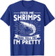 Feed Me Shrimps And Tell Me Im Pretty Seafood Shrimp T-Shirt - T-Shirt | Royal
