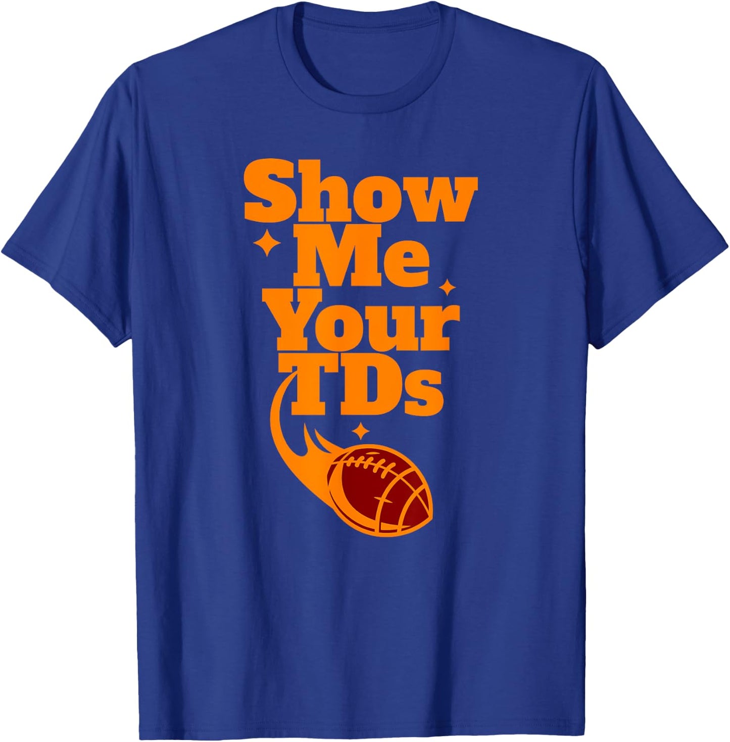 SHOW ME YOUR TDs Touchdown Funny Fantasy Football Team Name T-Shirt - T-Shirt | Royal