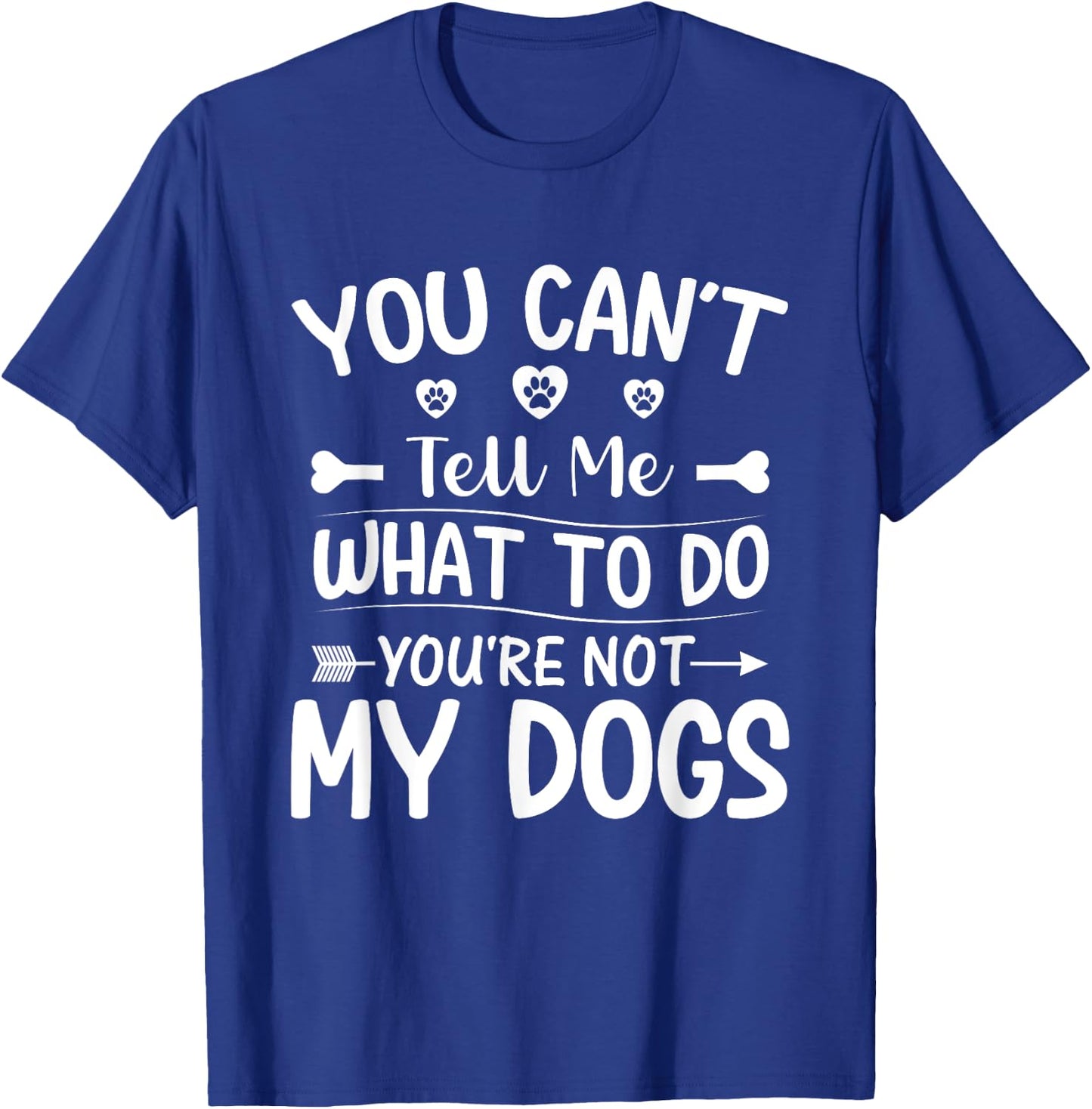 Dog Lover - You Can't Tell me What to do You're not My Dogs T-Shirt - T-Shirt | Royal