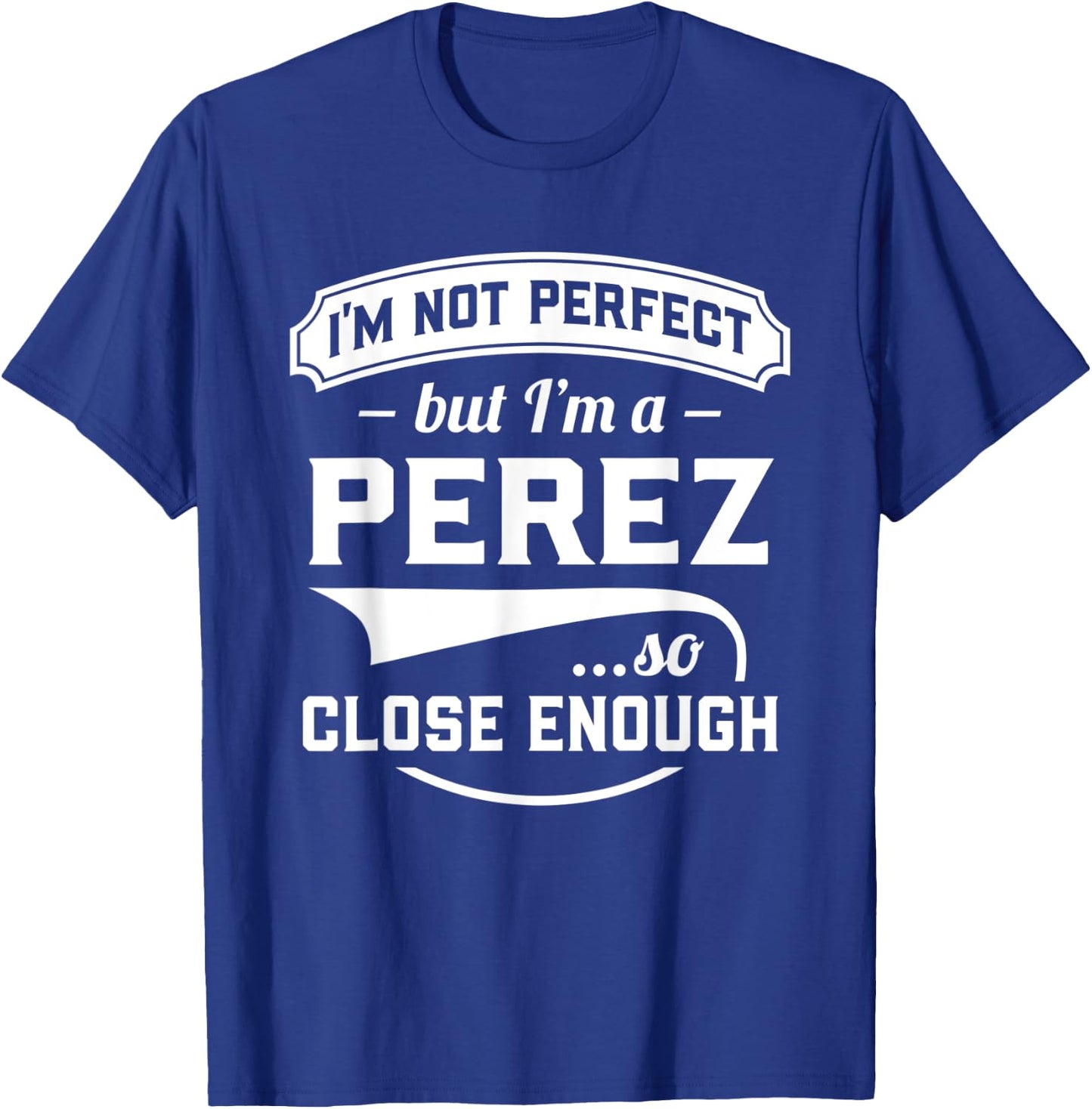 I'm Not Perfect But I'm A Perez So Close Enough - Surname T-Shirt - T-Shirt | Royal