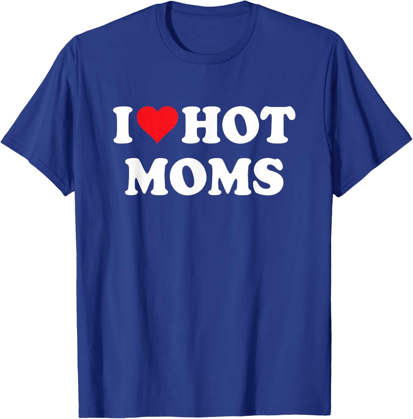 I Heart Hot Moms - I Love Hot Moms T-Shirt - T-Shirt | Royal