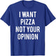 I Want Pizza Not Your Opinion T Shirt funny sarcastic T-Shirt - T-Shirt | Royal