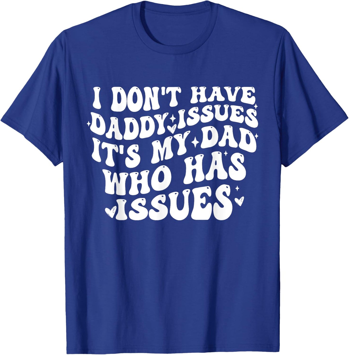 I Don't Have Daddy Issues It's My Dad Who Has Issues Quote T-Shirt - T-Shirt | Royal