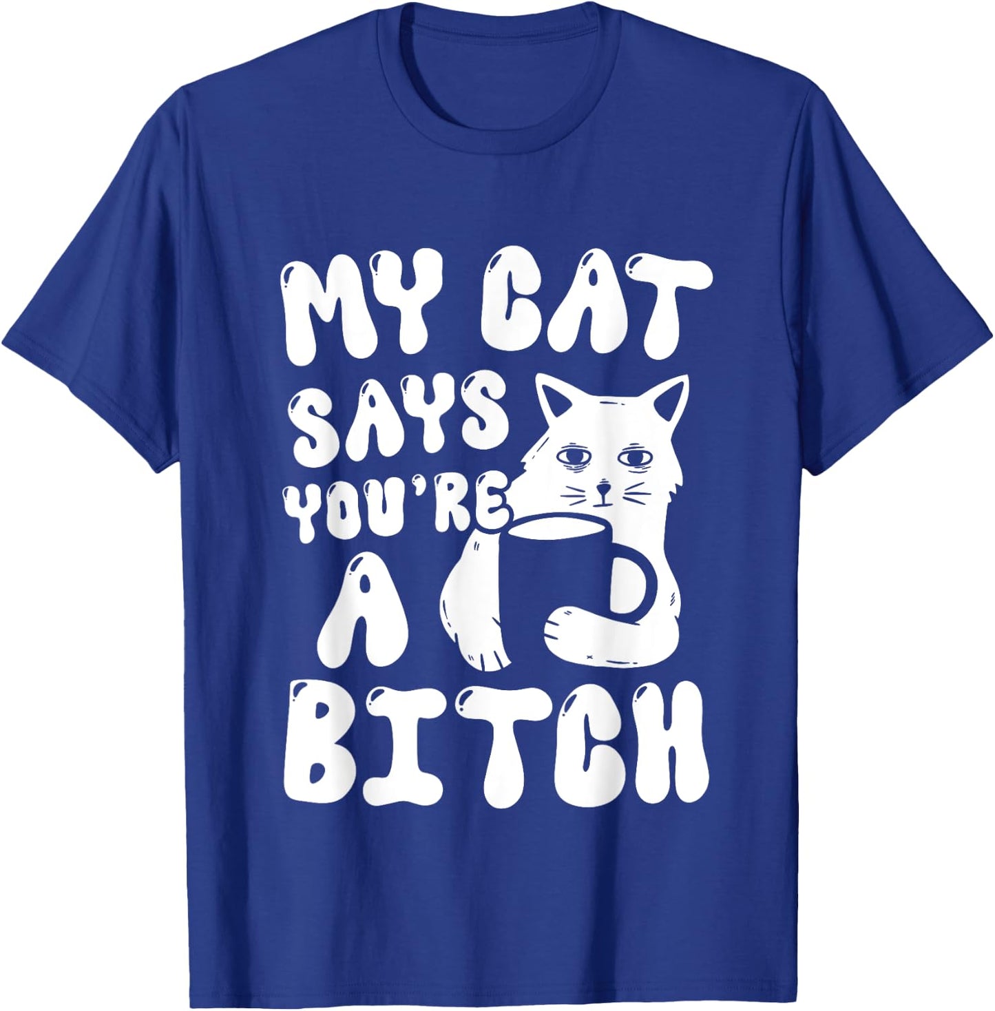Coffee Cat Attitude My Cat Says You're A Bitch Funny Cat Women T-Shirt - T-Shirt | Royal