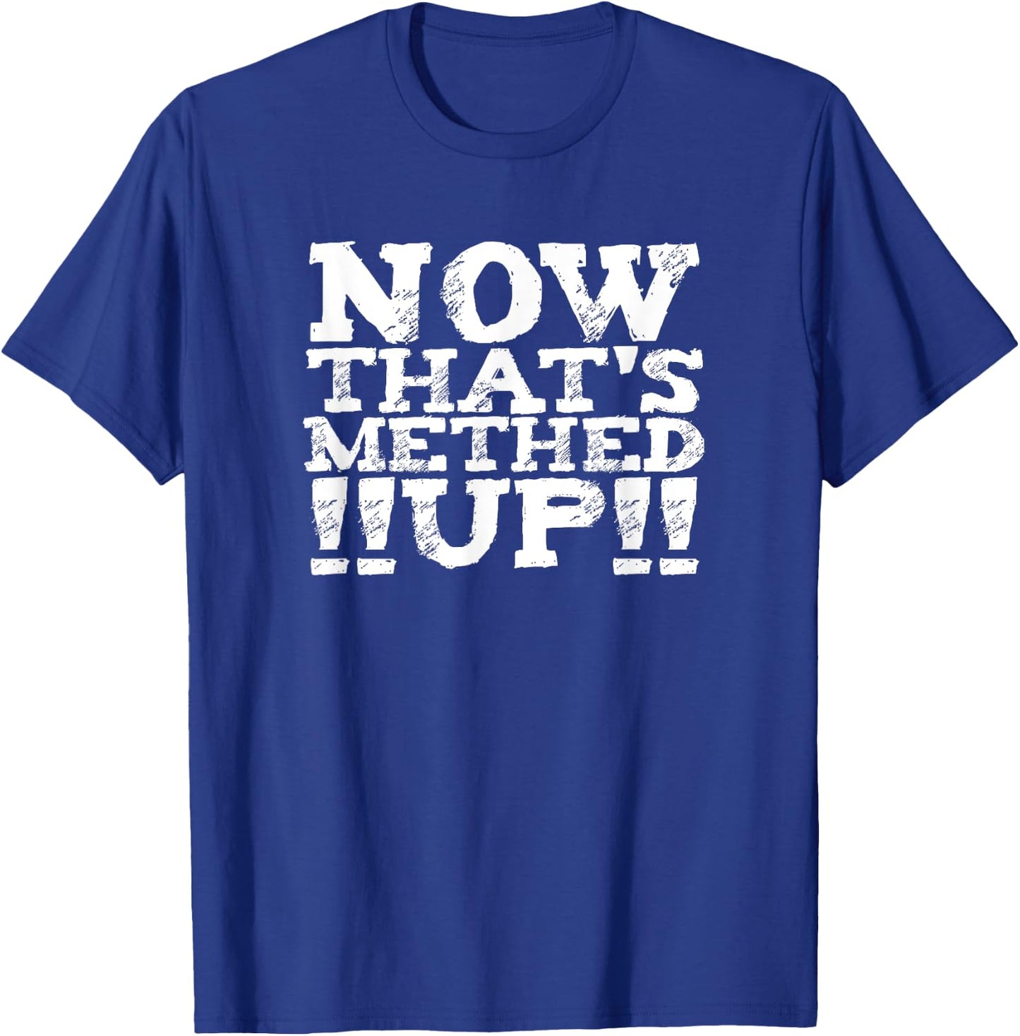 now that's METHED up (6) funny man woman men women fun shirt T-Shirt - T-Shirt | Royal