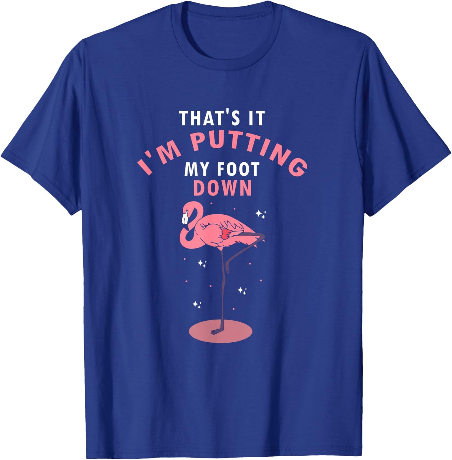 Flamingo Funny That's It I'm Putting My Foot Down T-Shirt - T-Shirt | Royal