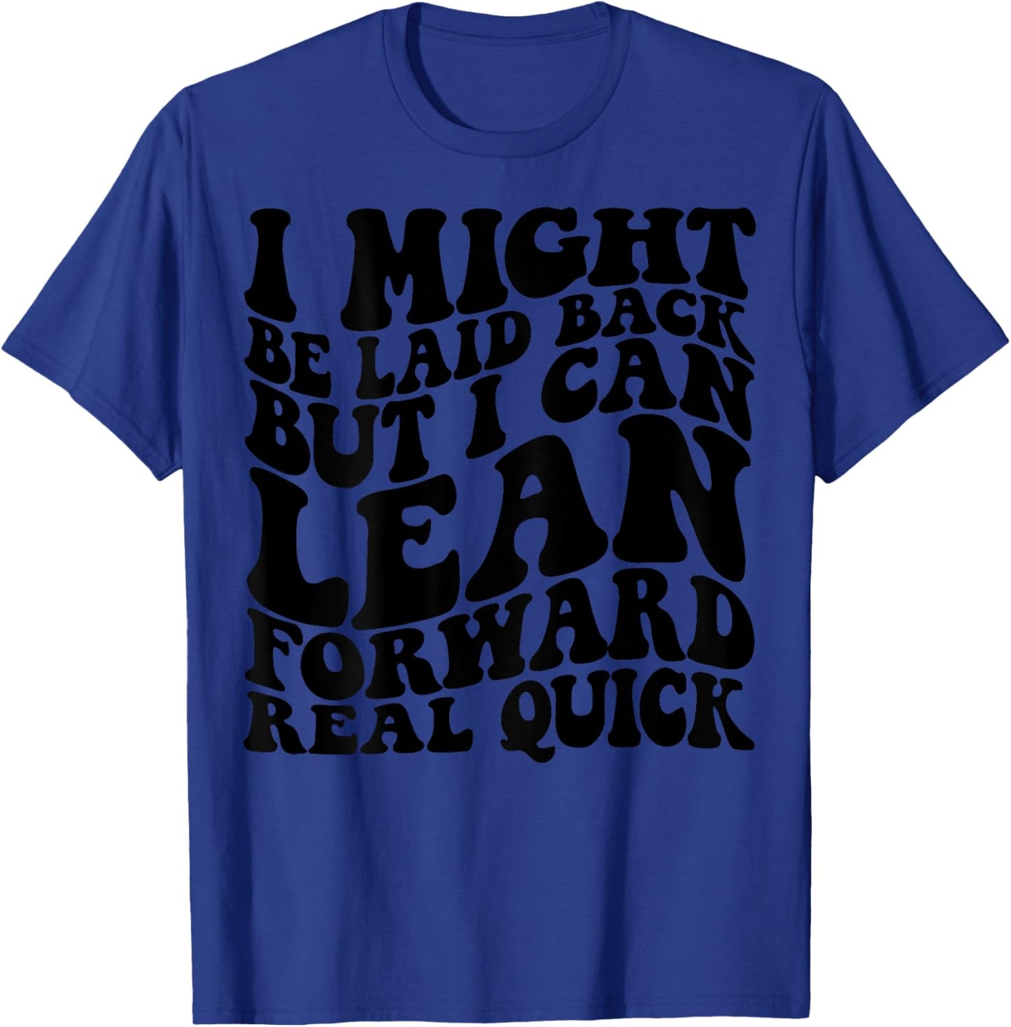 I might be laid back but I can lean forward real quick T-Shirt - T-Shirt | Royal