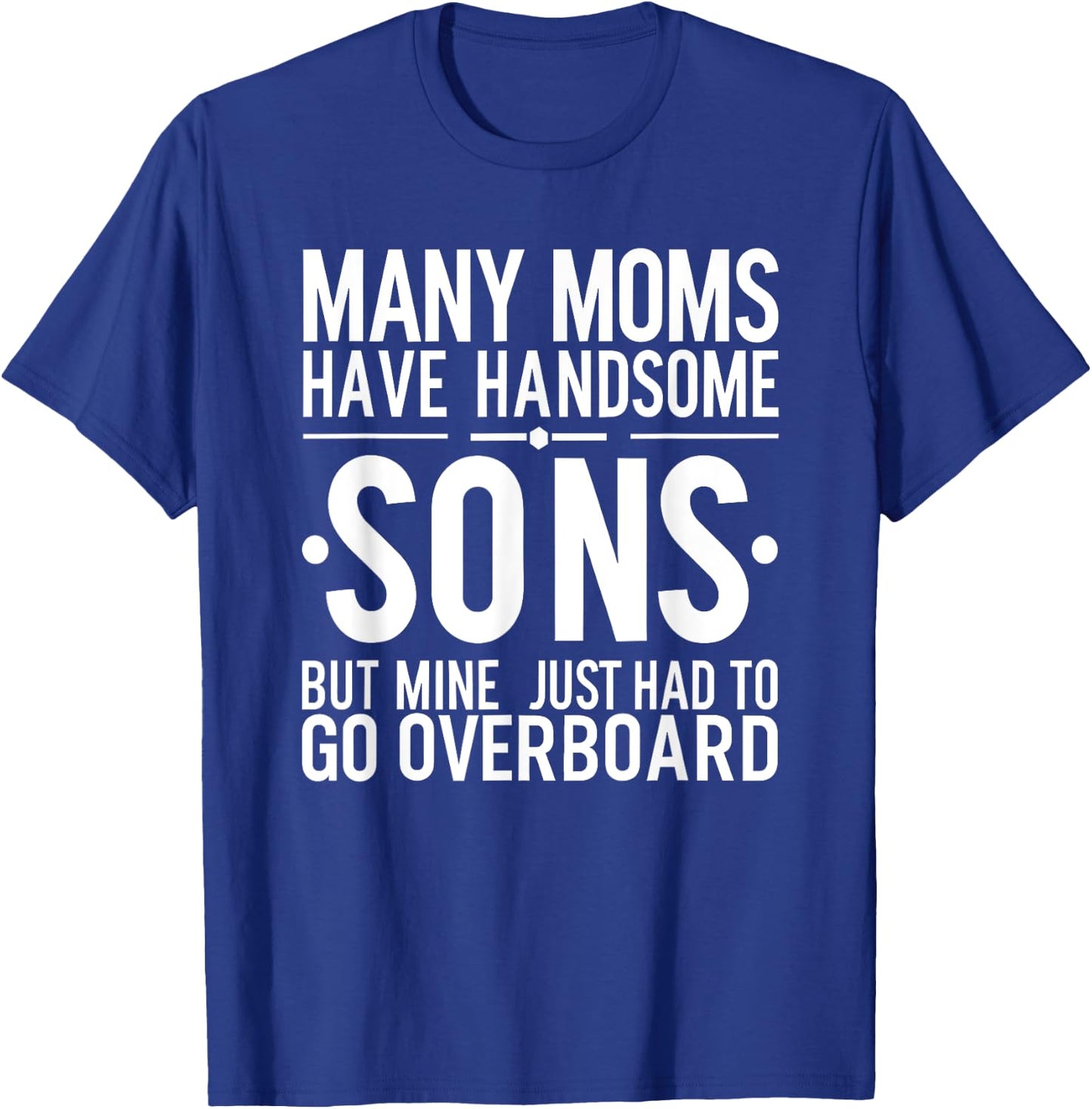 Funny Boys, Many Moms Have Handsome Sons T-Shirt - T-Shirt | Royal