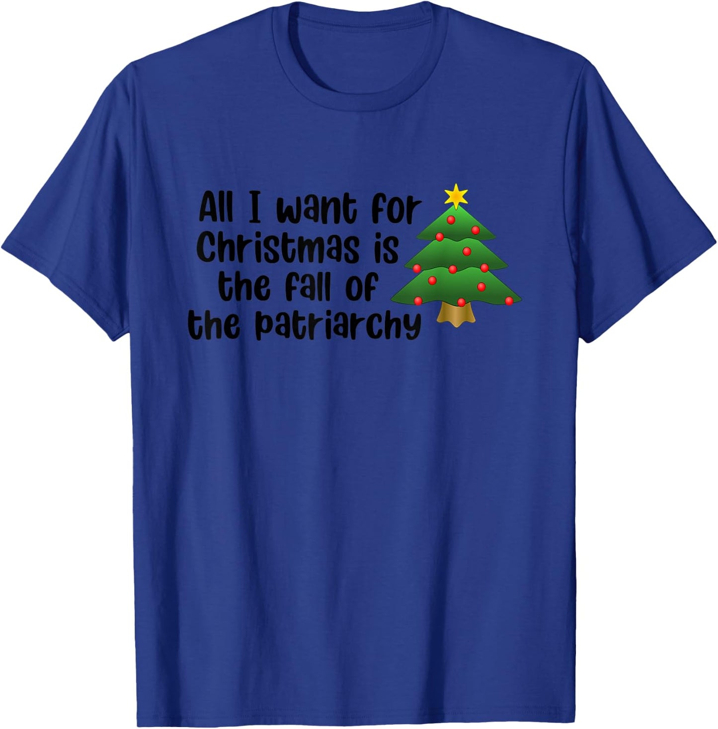 All I Want For Christmas Is The Fall Of The Patriarchy T-Shirt - T-Shirt | Royal