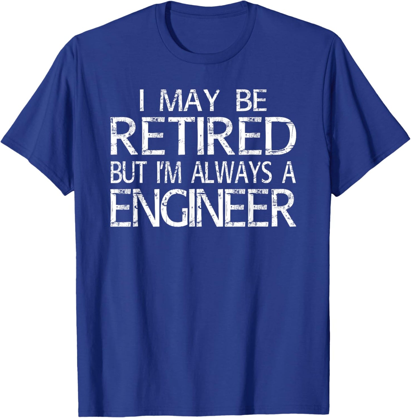 Retired Engineer T Shirt I'm always a Engineer Funny Gift T-Shirt - T-Shirt | Royal