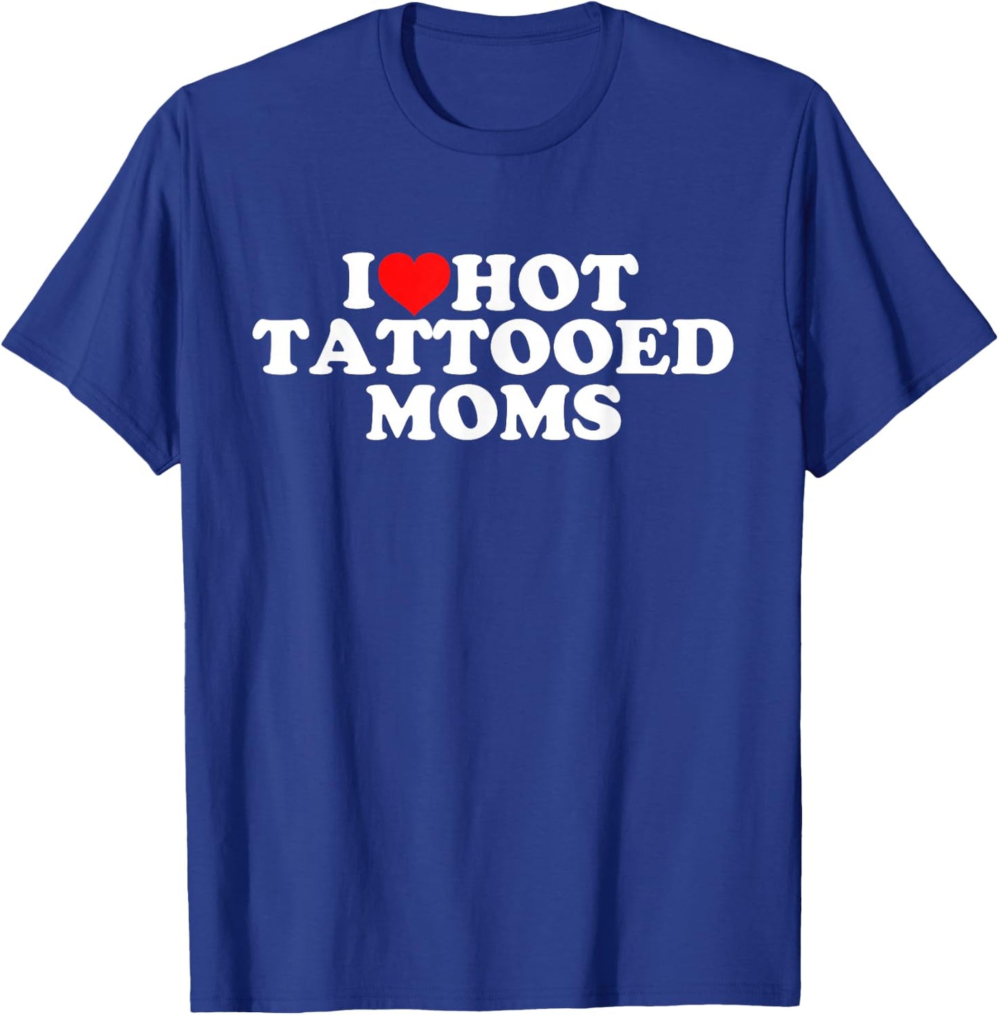 I Love Hot Tattooed Moms T-Shirt - T-Shirt | Royal